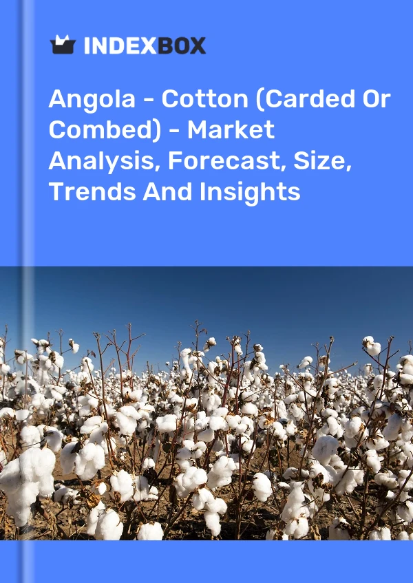 Report Angola - Cotton (Carded or Combed) - Market Analysis, Forecast, Size, Trends and Insights for 499$