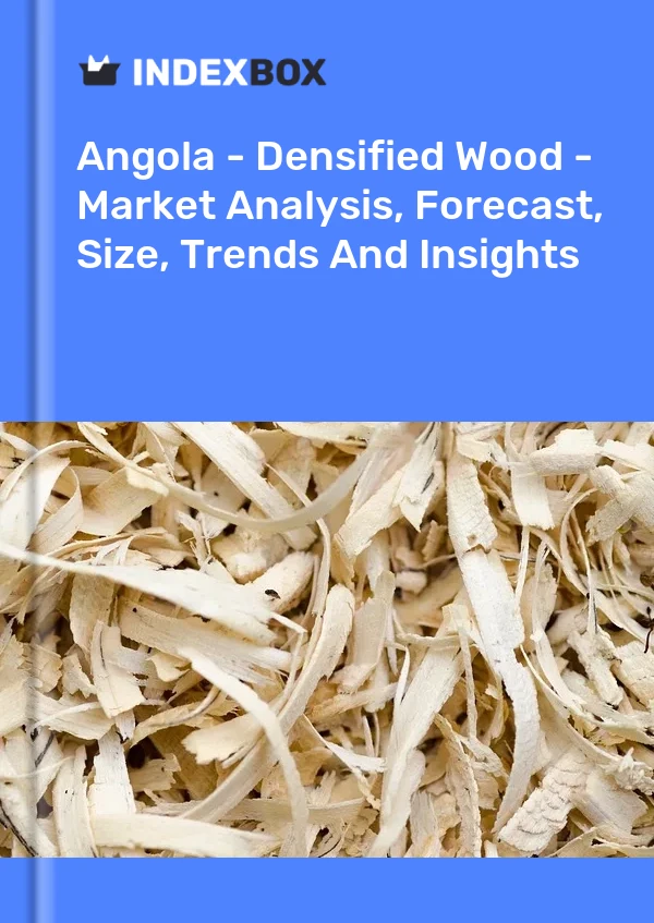 Report Angola - Densified Wood - Market Analysis, Forecast, Size, Trends and Insights for 499$