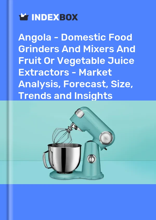 Report Angola - Domestic Food Grinders and Mixers and Fruit or Vegetable Juice Extractors - Market Analysis, Forecast, Size, Trends and Insights for 499$