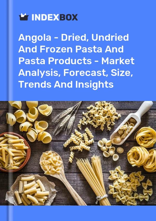 Report Angola - Dried, Undried and Frozen Pasta and Pasta Products - Market Analysis, Forecast, Size, Trends and Insights for 499$