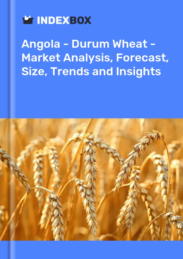 Angola - Durum Wheat - Market Analysis, Forecast, Size, Trends and Insights