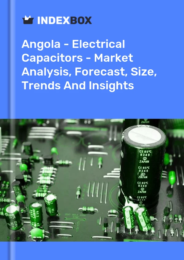 Report Angola - Electrical Capacitors - Market Analysis, Forecast, Size, Trends and Insights for 499$