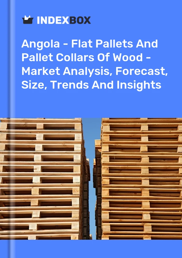 Report Angola - Flat Pallets and Pallet Collars of Wood - Market Analysis, Forecast, Size, Trends and Insights for 499$