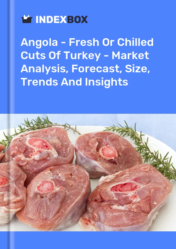 Report Angola - Fresh or Chilled Cuts of Turkey - Market Analysis, Forecast, Size, Trends and Insights for 499$