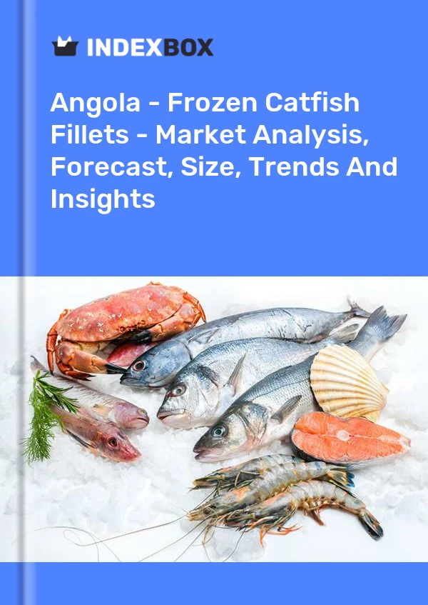 Angola - Frozen Catfish Fillets - Market Analysis, Forecast, Size, Trends And Insights