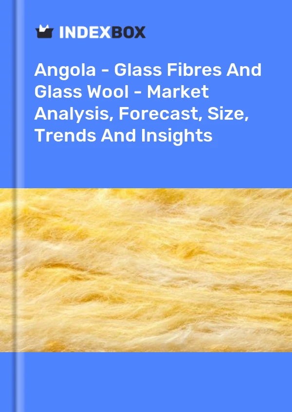 Report Angola - Glass Fibres and Glass Wool - Market Analysis, Forecast, Size, Trends and Insights for 499$