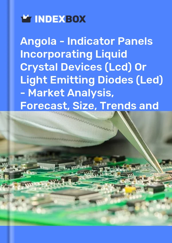 Report Angola - Indicator Panels Incorporating Liquid Crystal Devices (Lcd) or Light Emitting Diodes (Led) - Market Analysis, Forecast, Size, Trends and Insights for 499$