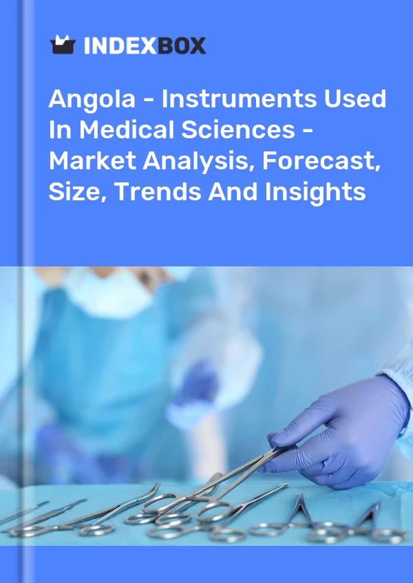 Report Angola - Instruments Used in Medical Sciences - Market Analysis, Forecast, Size, Trends and Insights for 499$