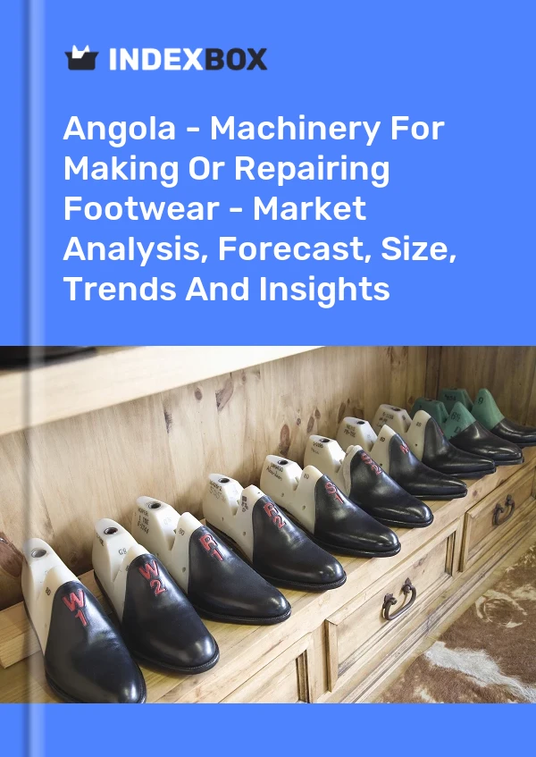 Report Angola - Machinery for Making or Repairing Footwear - Market Analysis, Forecast, Size, Trends and Insights for 499$