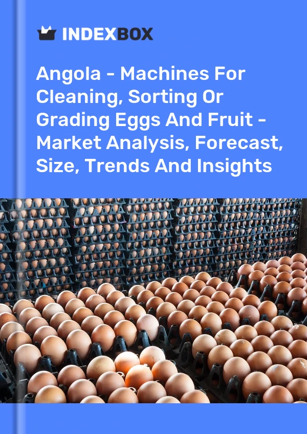 Report Angola - Machines for Cleaning, Sorting or Grading Eggs and Fruit - Market Analysis, Forecast, Size, Trends and Insights for 499$