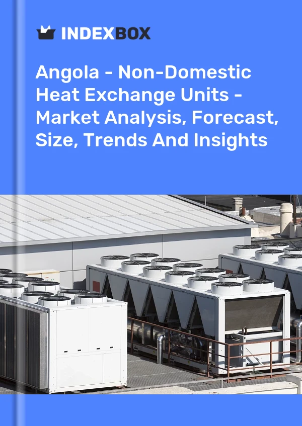 Report Angola - Non-Domestic Heat Exchange Units - Market Analysis, Forecast, Size, Trends and Insights for 499$