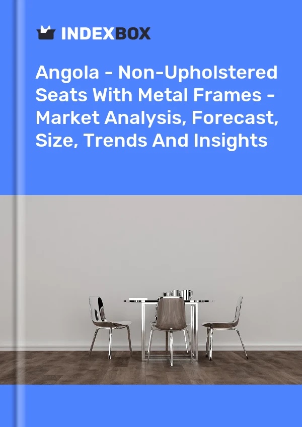 Report Angola - Non-Upholstered Seats With Metal Frames - Market Analysis, Forecast, Size, Trends and Insights for 499$