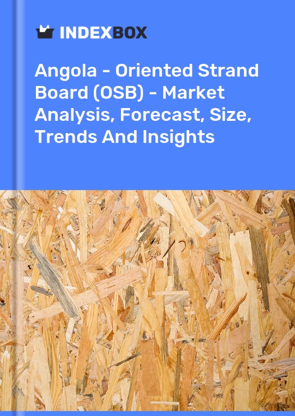 Report Angola - Oriented Strand Board (OSB) - Market Analysis, Forecast, Size, Trends and Insights for 499$