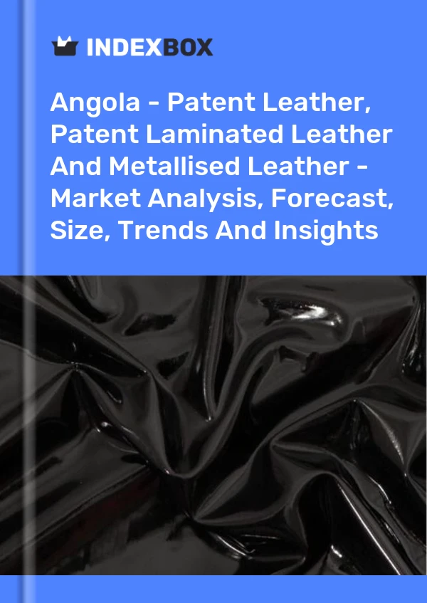 Report Angola - Patent Leather, Patent Laminated Leather and Metallised Leather - Market Analysis, Forecast, Size, Trends and Insights for 499$
