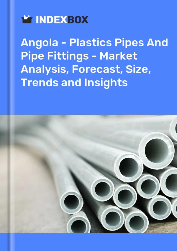 Report Angola - Plastics Pipes and Pipe Fittings - Market Analysis, Forecast, Size, Trends and Insights for 499$