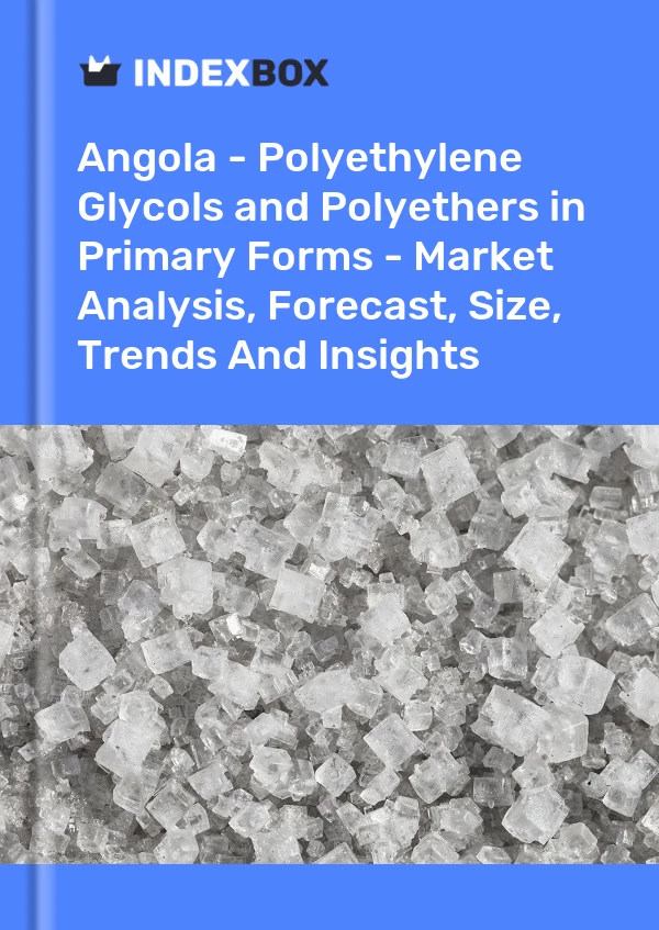 Report Angola - Polyethylene Glycols and Polyethers in Primary Forms - Market Analysis, Forecast, Size, Trends and Insights for 499$