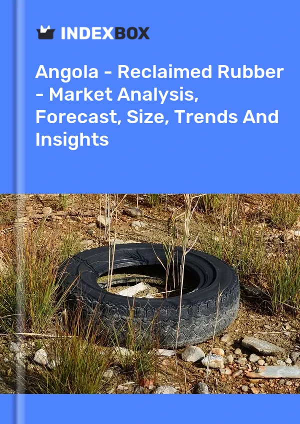Angola - Reclaimed Rubber - Market Analysis, Forecast, Size, Trends And Insights