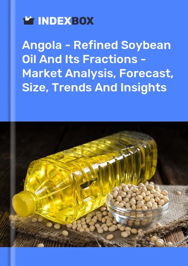 Report Angola - Refined Soybean Oil and Its Fractions - Market Analysis, Forecast, Size, Trends and Insights for 499$