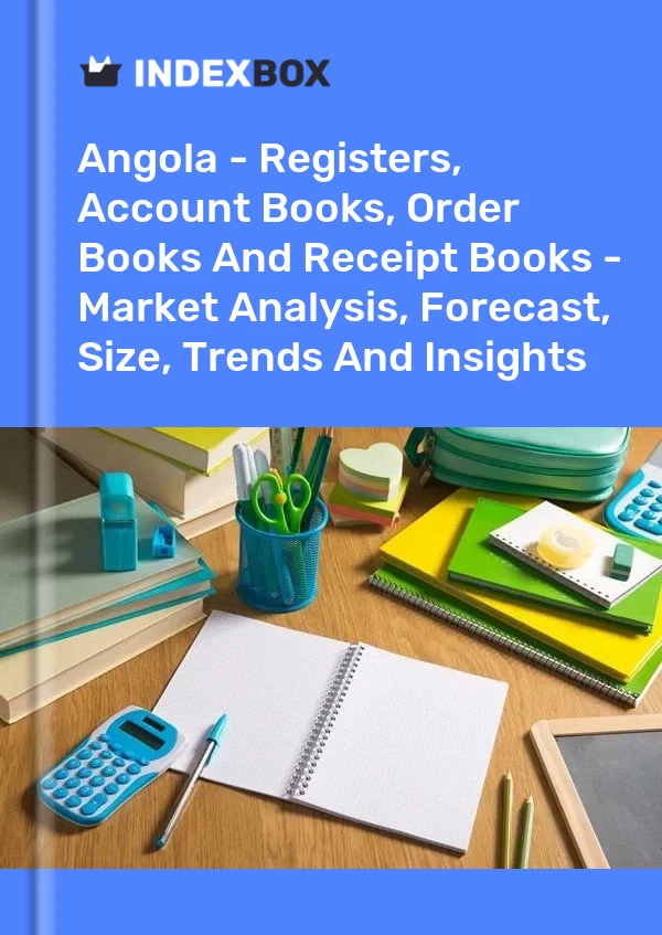 Report Angola - Registers, Account Books, Order Books and Receipt Books - Market Analysis, Forecast, Size, Trends and Insights for 499$