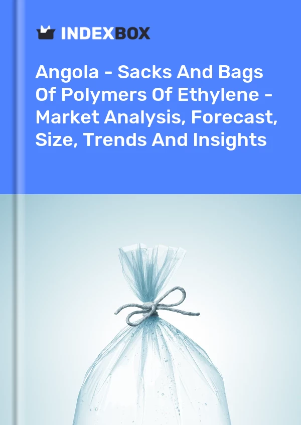 Report Angola - Sacks and Bags of Polymers of Ethylene - Market Analysis, Forecast, Size, Trends and Insights for 499$