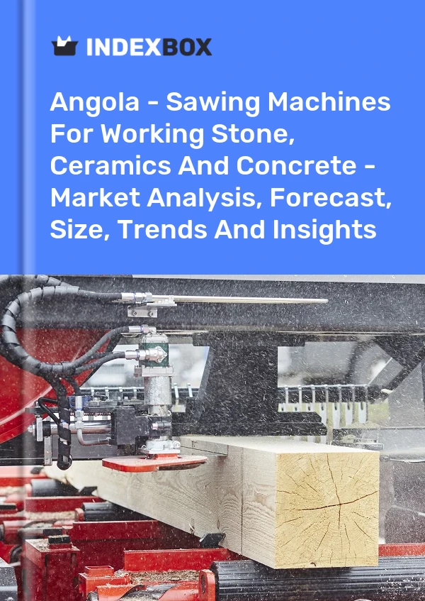 Angola - Sawing Machines For Working Stone, Ceramics And Concrete - Market Analysis, Forecast, Size, Trends And Insights