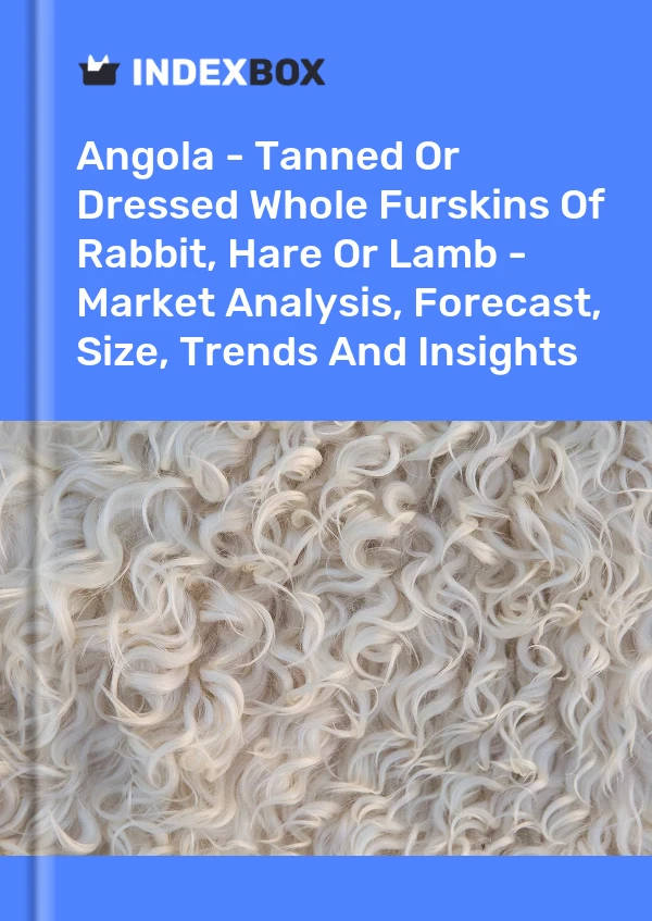 Report Angola - Tanned or Dressed Whole Furskins of Rabbit, Hare or Lamb - Market Analysis, Forecast, Size, Trends and Insights for 499$