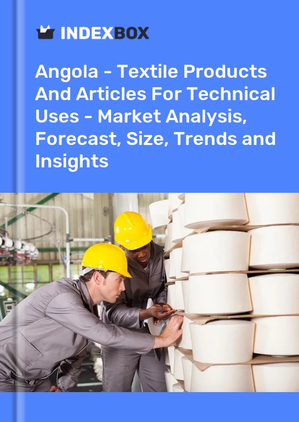 Angola - Textile Products And Articles For Technical Uses - Market Analysis, Forecast, Size, Trends and Insights