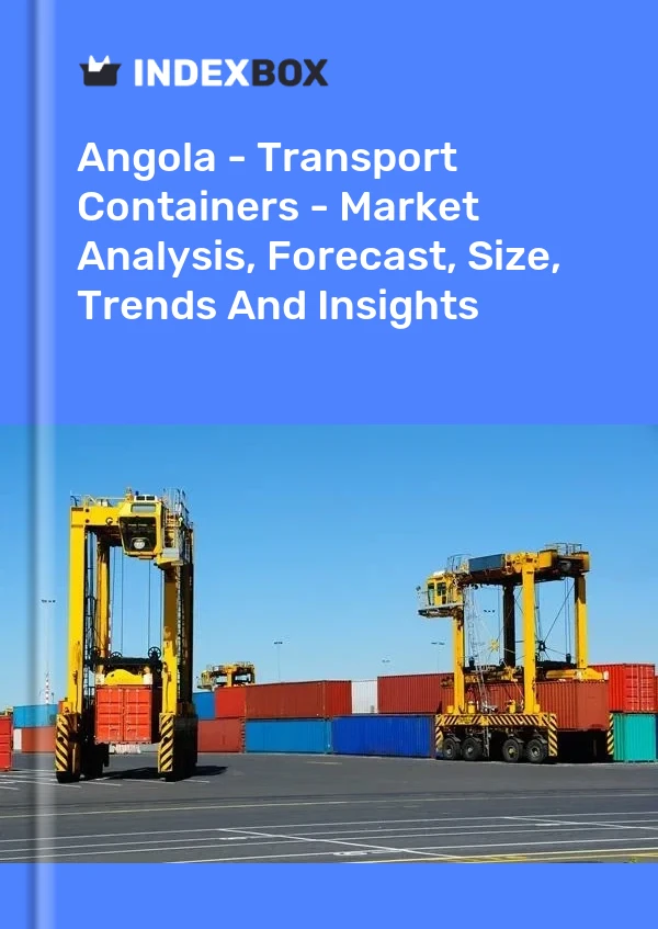 Report Angola - Transport Containers - Market Analysis, Forecast, Size, Trends and Insights for 499$