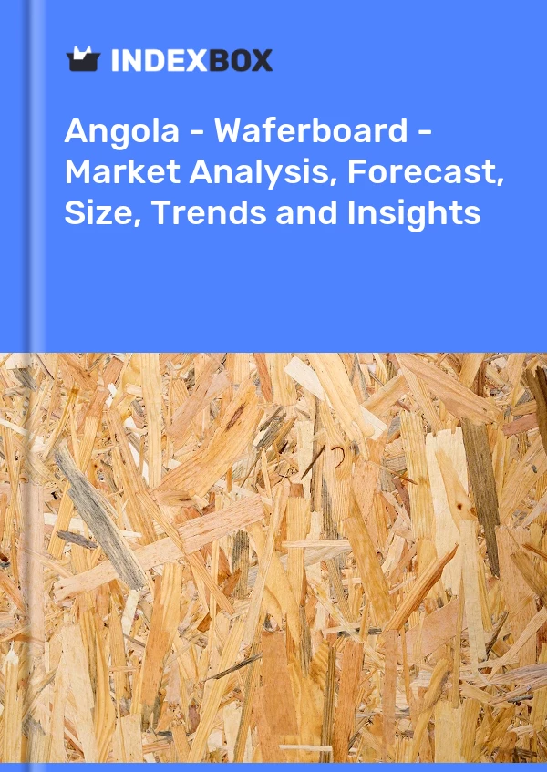 Report Angola - Waferboard - Market Analysis, Forecast, Size, Trends and Insights for 499$