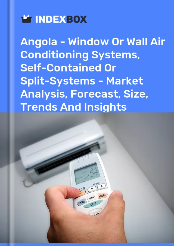 Report Angola - Window or Wall Air Conditioning Systems, Self-Contained or Split-Systems - Market Analysis, Forecast, Size, Trends and Insights for 499$