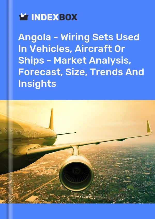 Report Angola - Wiring Sets Used in Vehicles, Aircraft or Ships - Market Analysis, Forecast, Size, Trends and Insights for 499$