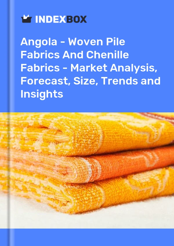 Report Angola - Woven Pile Fabrics and Chenille Fabrics - Market Analysis, Forecast, Size, Trends and Insights for 499$