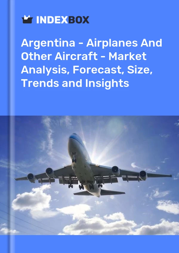 Report Argentina - Airplanes and Other Aircraft - Market Analysis, Forecast, Size, Trends and Insights for 499$