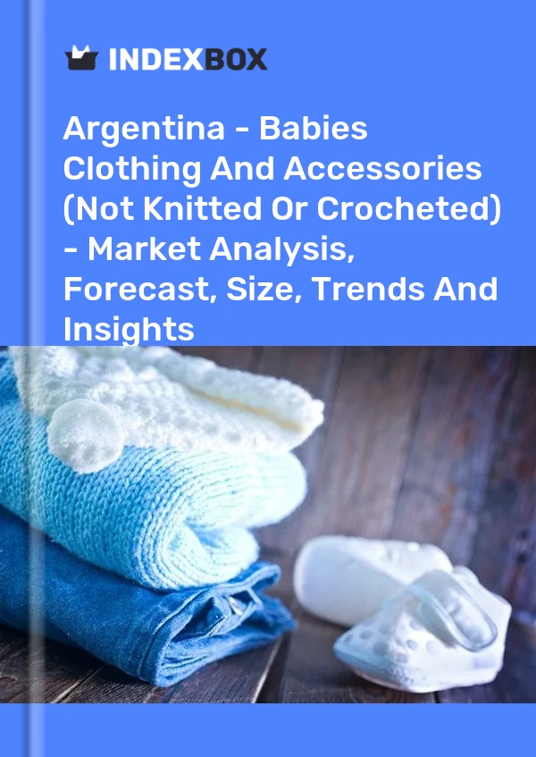 Report Argentina - Babies Clothing and Accessories (Not Knitted or Crocheted) - Market Analysis, Forecast, Size, Trends and Insights for 499$