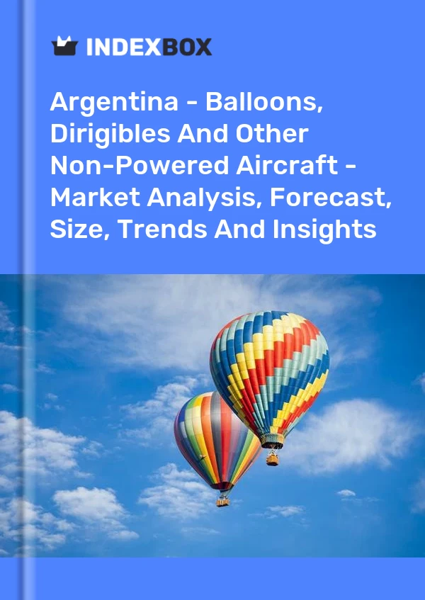 Report Argentina - Balloons, Dirigibles and Other Non-Powered Aircraft - Market Analysis, Forecast, Size, Trends and Insights for 499$