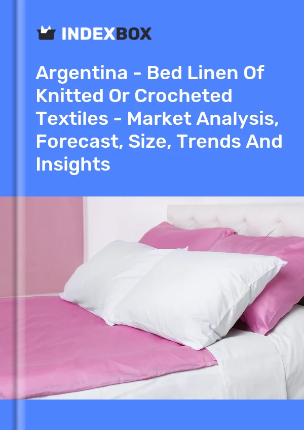 Report Argentina - Bed Linen of Knitted or Crocheted Textiles - Market Analysis, Forecast, Size, Trends and Insights for 499$