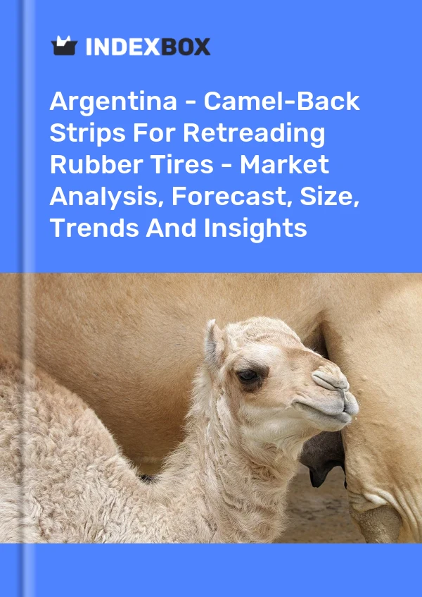 Report Argentina - Camel-Back Strips for Retreading Rubber Tires - Market Analysis, Forecast, Size, Trends and Insights for 499$