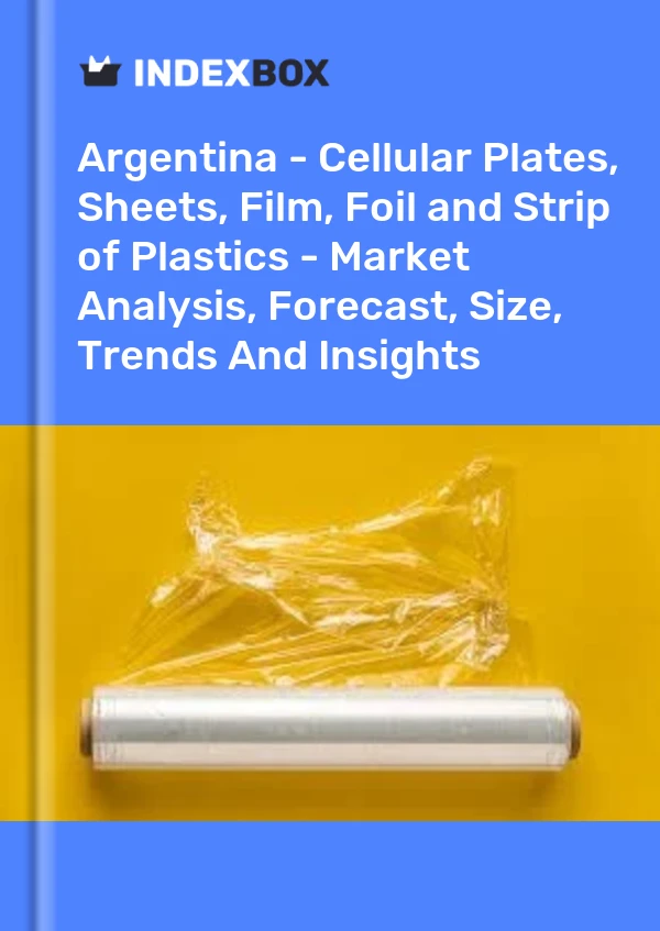 Report Argentina - Cellular Plates, Sheets, Film, Foil and Strip of Plastics - Market Analysis, Forecast, Size, Trends and Insights for 499$