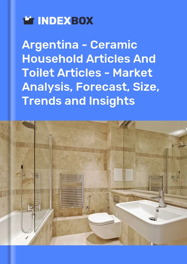 Report Argentina - Ceramic Household Articles and Toilet Articles - Market Analysis, Forecast, Size, Trends and Insights for 499$
