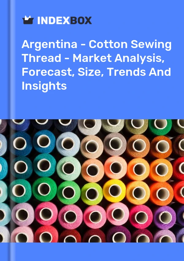 Report Argentina - Cotton Sewing Thread - Market Analysis, Forecast, Size, Trends and Insights for 499$