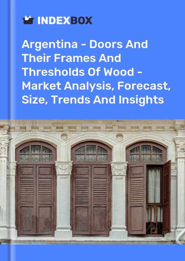 Report Argentina - Doors and Their Frames and Thresholds of Wood - Market Analysis, Forecast, Size, Trends and Insights for 499$