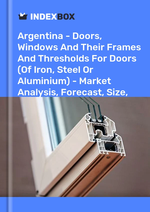 Argentina - Doors, Windows And Their Frames And Thresholds For Doors (Of Iron, Steel Or Aluminium) - Market Analysis, Forecast, Size, Trends and Insights