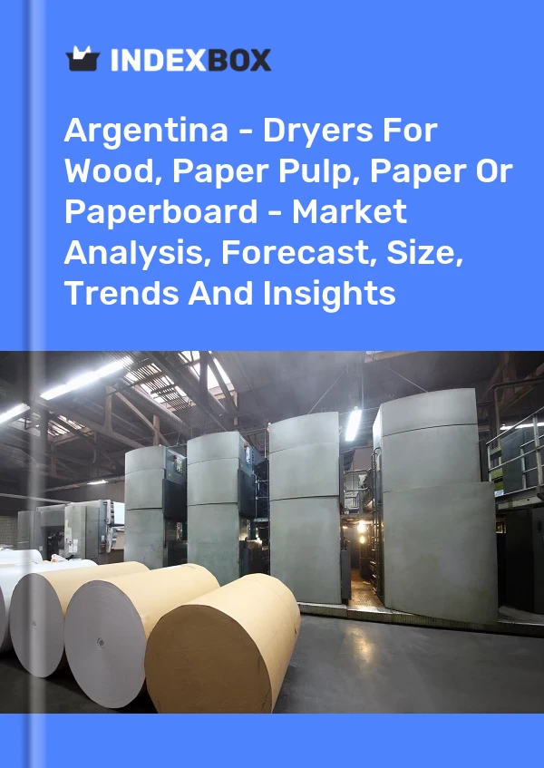 Report Argentina - Dryers for Wood, Paper Pulp, Paper or Paperboard - Market Analysis, Forecast, Size, Trends and Insights for 499$