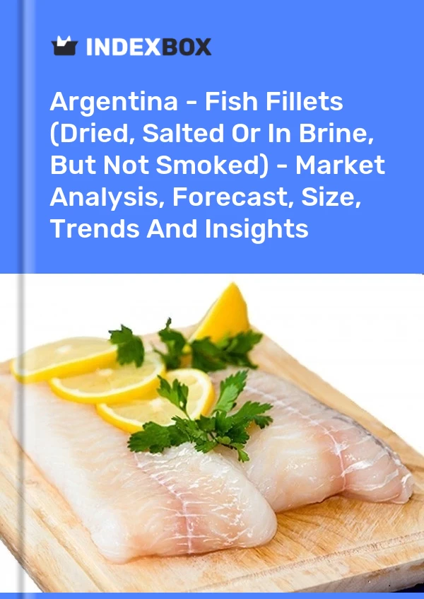Argentina - Fish Fillets (Dried, Salted Or In Brine, But Not Smoked) - Market Analysis, Forecast, Size, Trends And Insights