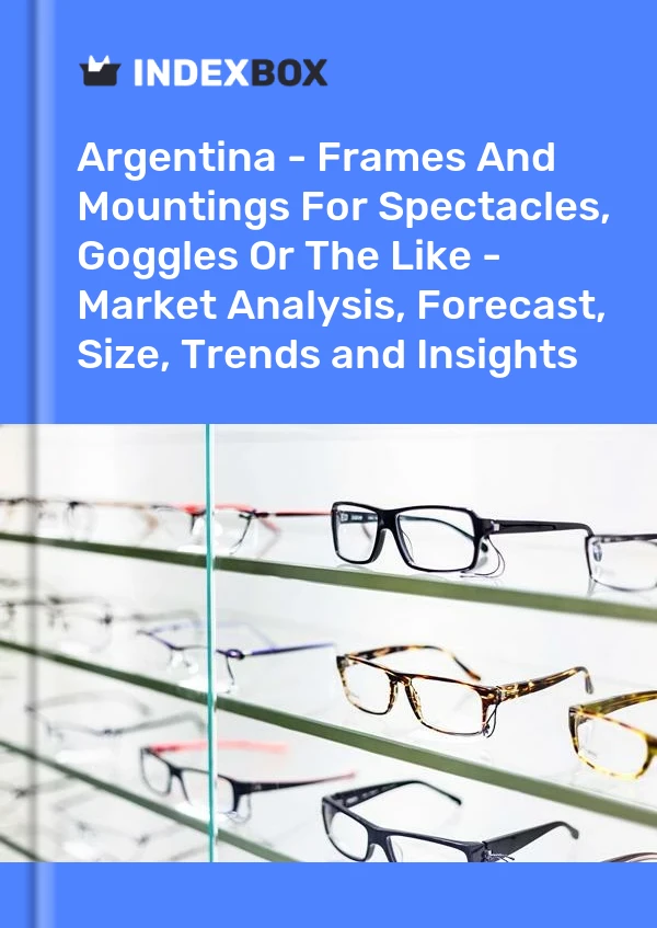 Report Argentina - Frames and Mountings for Spectacles, Goggles or the Like - Market Analysis, Forecast, Size, Trends and Insights for 499$
