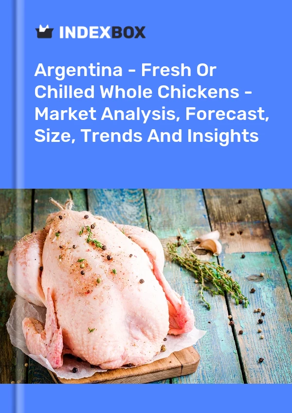 Report Argentina - Fresh or Chilled Whole Chickens - Market Analysis, Forecast, Size, Trends and Insights for 499$