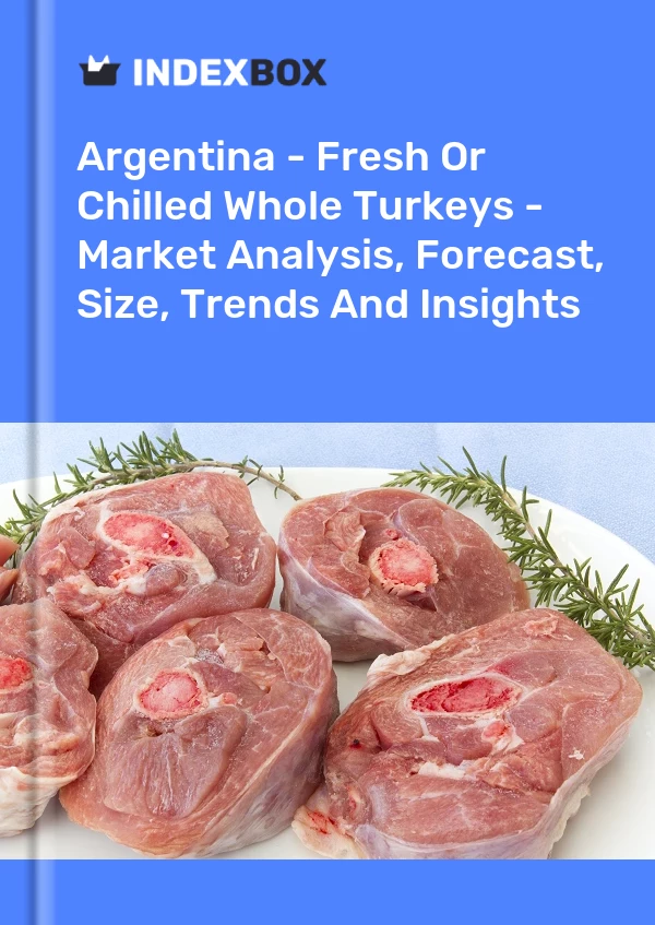 Report Argentina - Fresh or Chilled Whole Turkeys - Market Analysis, Forecast, Size, Trends and Insights for 499$