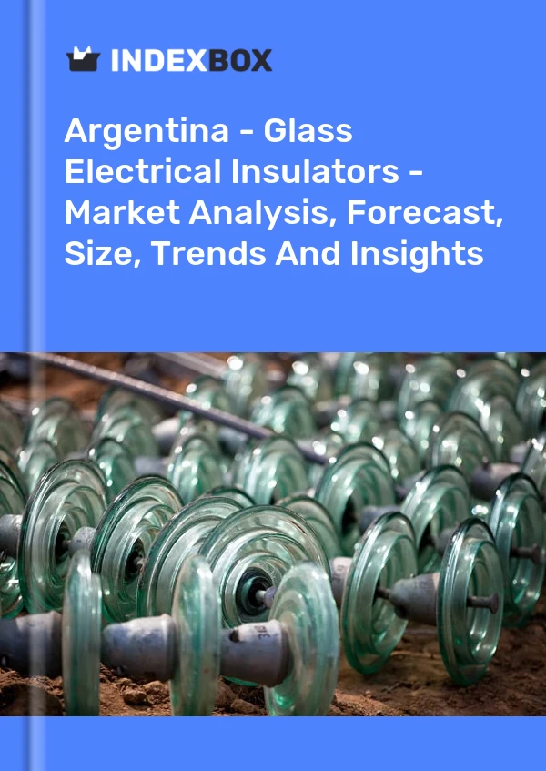 Report Argentina - Glass Electrical Insulators - Market Analysis, Forecast, Size, Trends and Insights for 499$