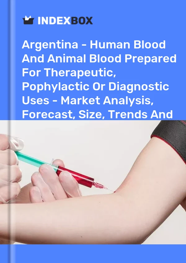 Report Argentina - Human Blood and Animal Blood Prepared for Therapeutic, Pophylactic or Diagnostic Uses - Market Analysis, Forecast, Size, Trends and Insights for 499$