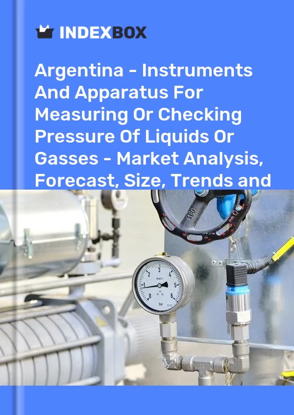 Report Argentina - Instruments and Apparatus for Measuring or Checking Pressure of Liquids or Gasses - Market Analysis, Forecast, Size, Trends and Insights for 499$